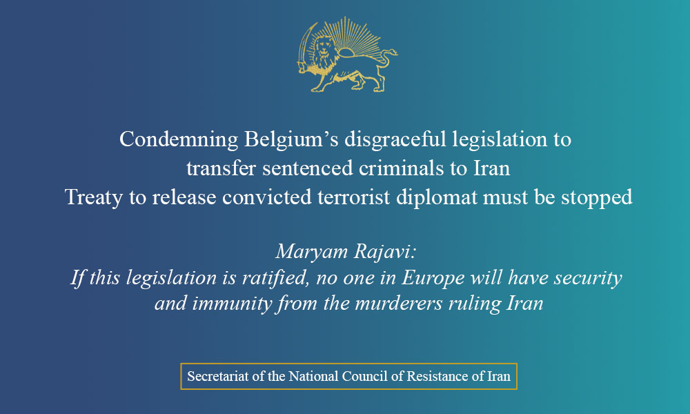 Condemning Belgium’s disgraceful legislation to transfer sentenced criminals to Iran Treaty to release convicted terrorist diplomat must be stopped