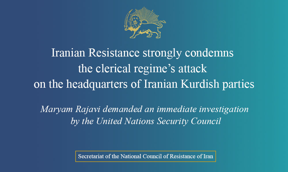 Iranian Resistance strongly condemns the clerical regime’s attack on the headquarters of Iranian Kurdish parties