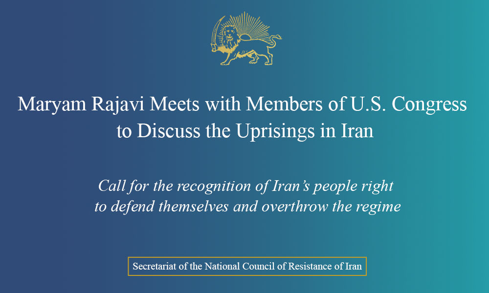 Mrs. Maryam Rajavi Meets with Members of U.S. Congress to Discuss the Uprisings in Iran