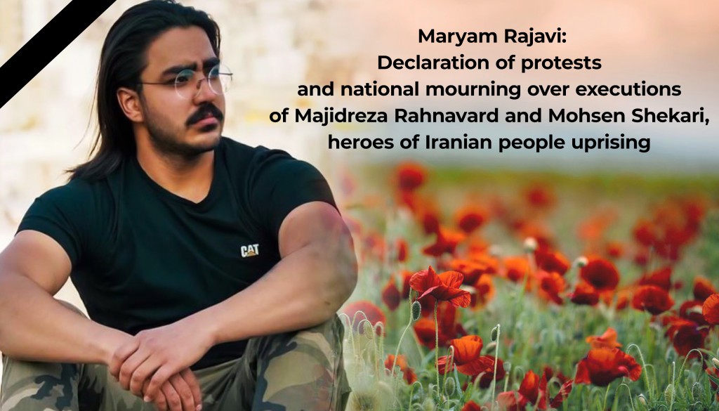 Maryam Rajavi: Declaration of protests and national mourning over executions of Majidreza Rahnavard and Mohsen Shekari, heroes of Iranian people uprising