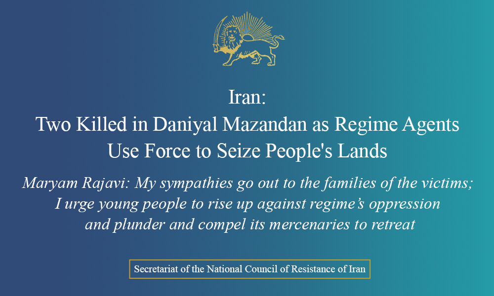 Iran: Two Killed in Daniyal Mazandan as Regime Agents Use Force to Seize People’s Lands