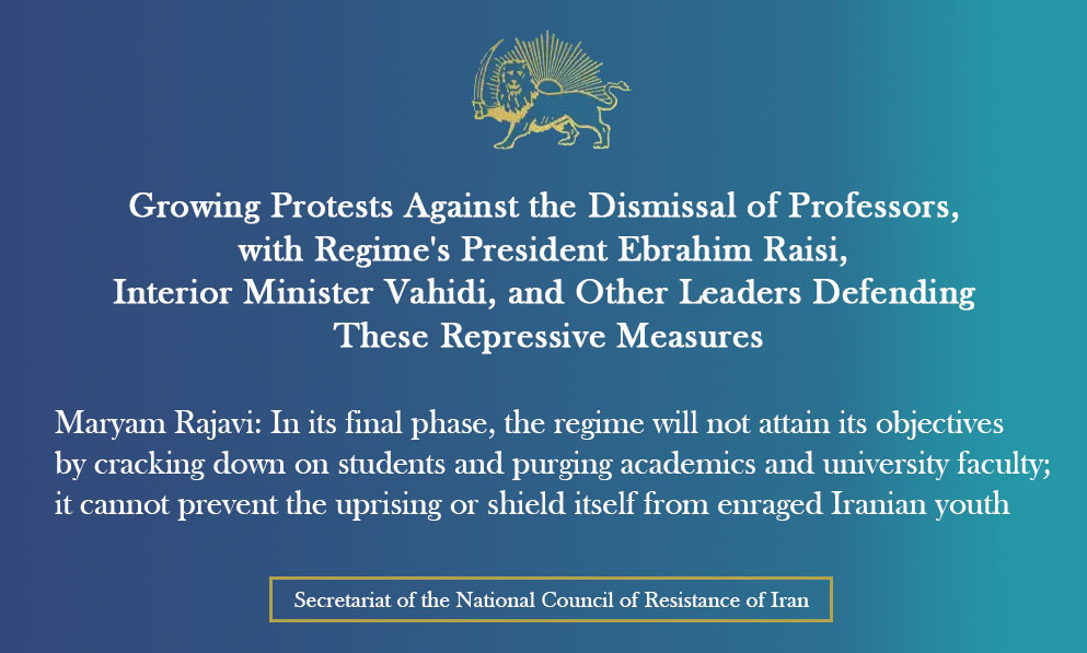 Growing Protests Against the Dismissal of Professors, with Regime’s President Ebrahim Raisi, Interior Minister Vahidi, and Other Leaders Defending These Repressive Measures