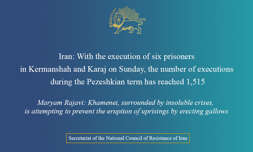 Iran: With the execution of six prisoners in Kermanshah and Karaj on Sunday, the number of executions during the Pezeshkian term has reached 1,515
