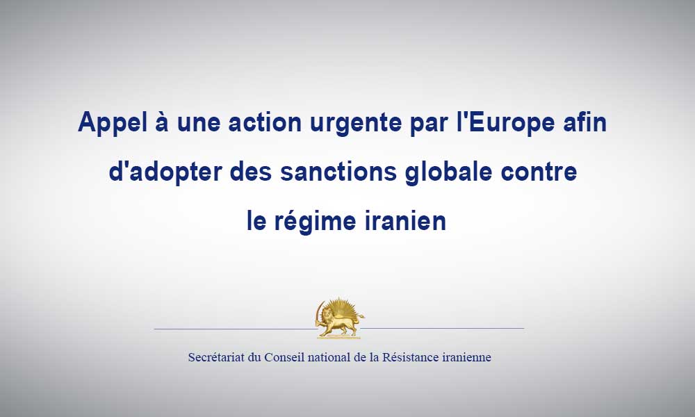 Appel à une action urgente par l’Europe afin d’adopter des sanctions globale contre le régime iranien