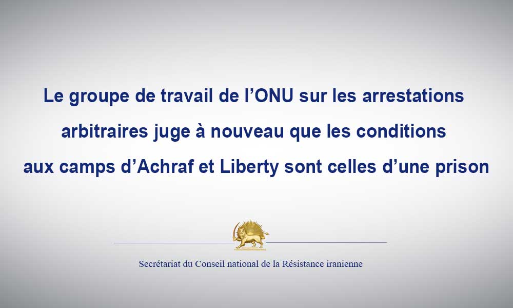 Le groupe de travail de l’ONU sur les arrestations arbitraires juge à nouveau que les conditions aux camps d’Achraf et Liberty sont celles d’une prison