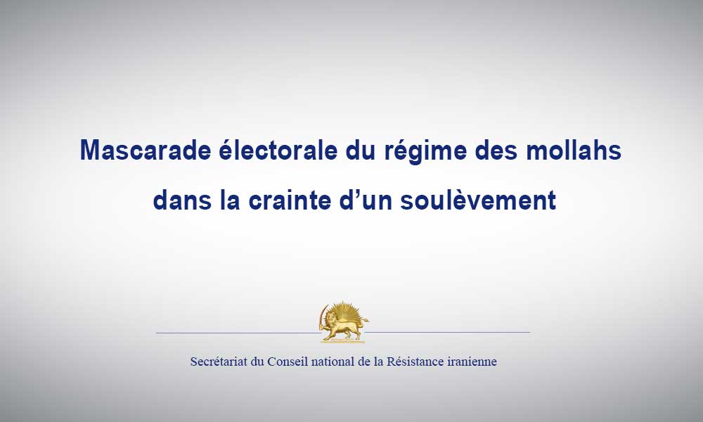 Mascarade électorale du régime des mollahs dans la crainte d’un soulèvement