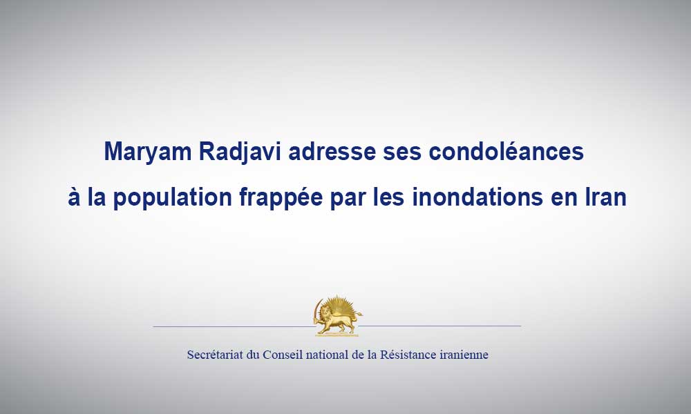 Maryam Radjavi adresse ses condoléances à la population frappée par les inondations en Iran