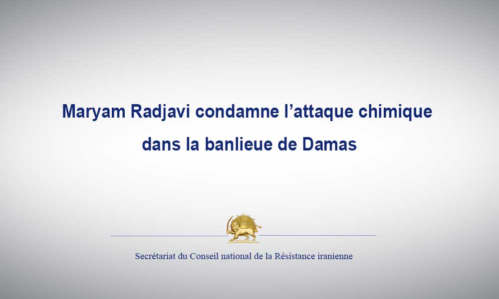 Maryam Radjavi condamne l’attaque chimique dans la banlieue de Damas