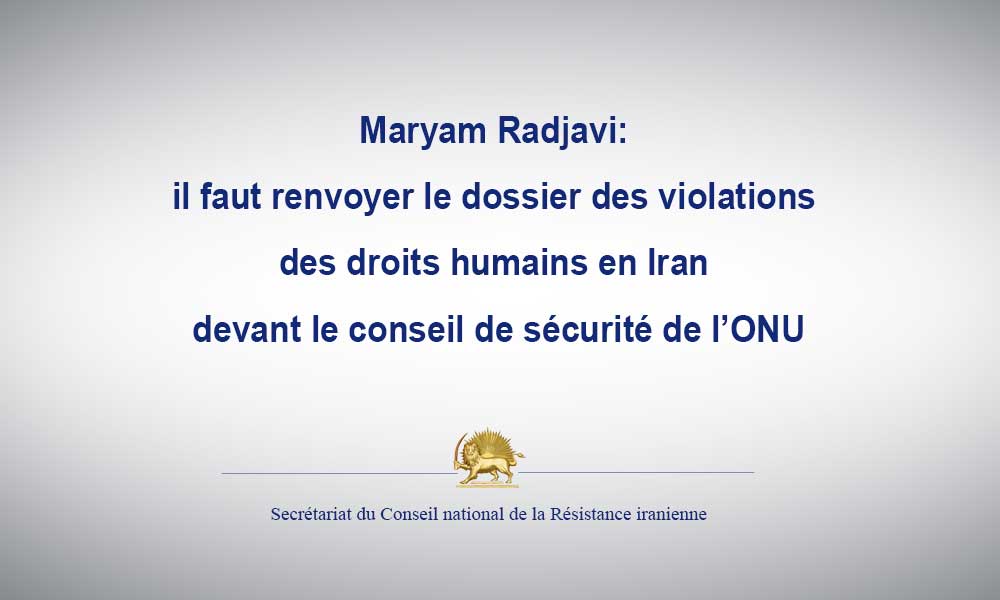 Maryam Radjavi: il faut renvoyer le dossier des violations des droits humains en Iran, devant le conseil de sécurité de l’ONU