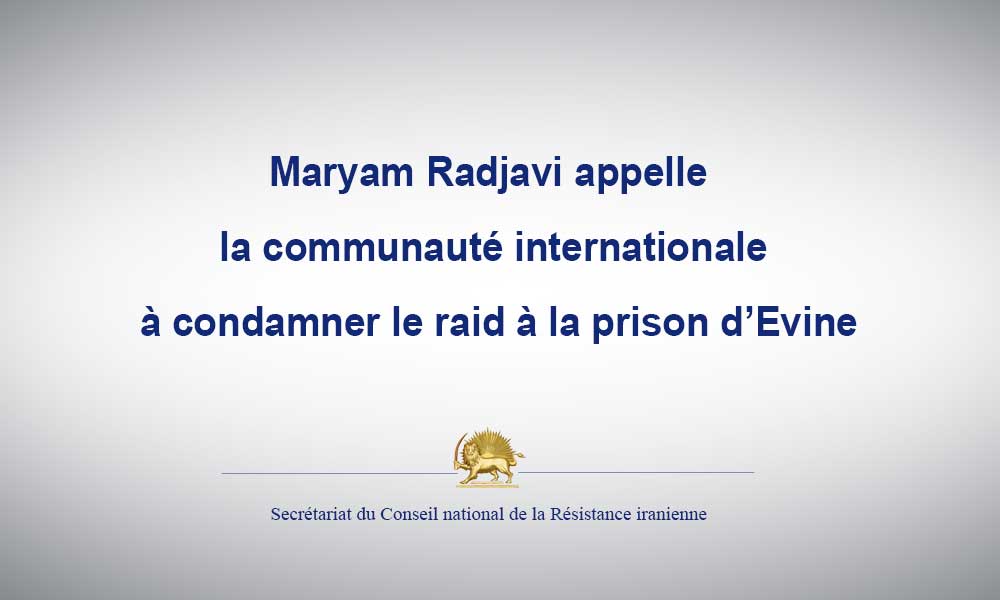 Maryam Radjavi appelle la communauté internationale à condamner le raid à la prison d’Evine