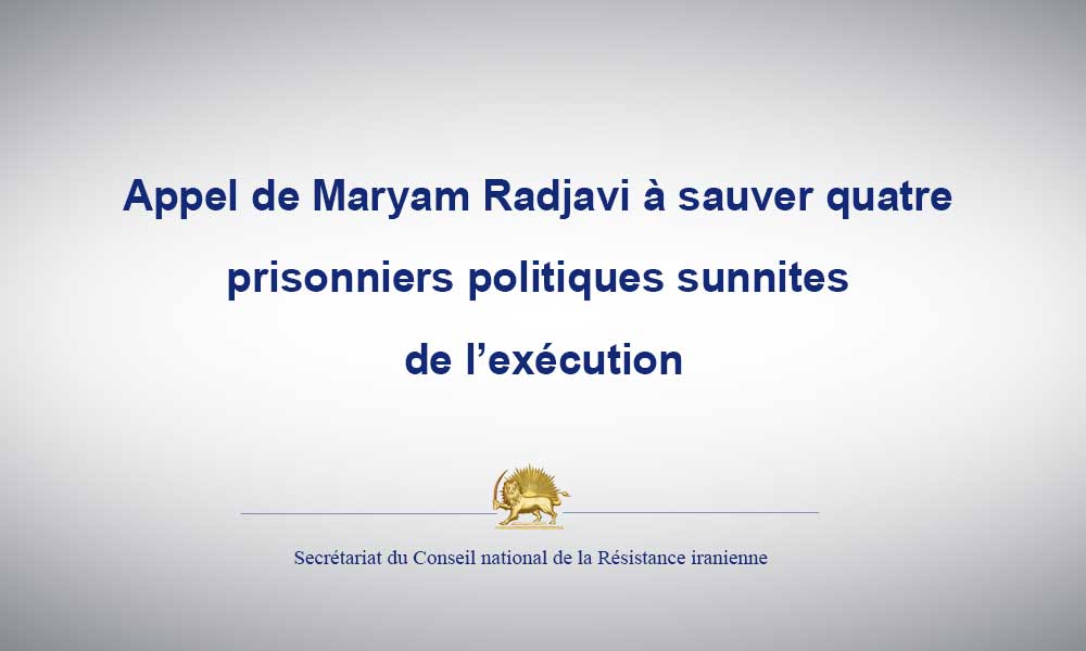 Appel de Maryam Radjavi à sauver quatre prisonniers politiques sunnites de l’exécution