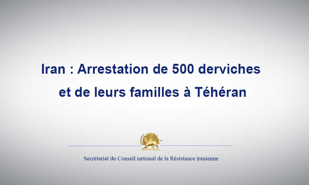 Iran : Arrestation de 500 derviches et de leurs familles à Téhéran