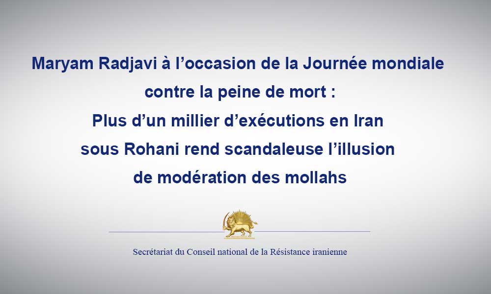 Maryam Radjavi à l’occasion de la Journée mondiale contre la peine de mort :Plus d’un millier d’exécutions en Iran sous Rohani rend scandaleuse l’illusion de modération des mollahs