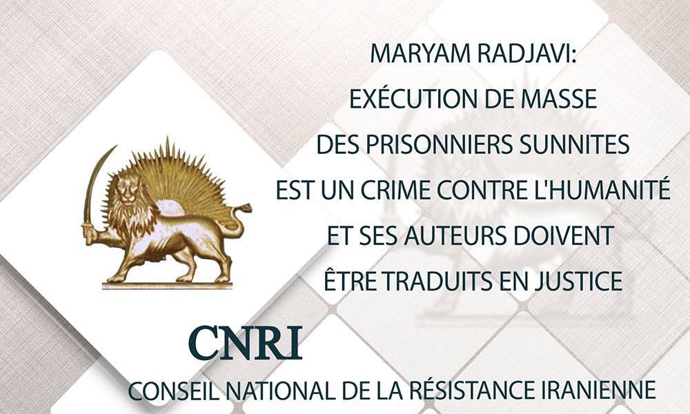 Maryam Radjavi: exécution de masse des prisonniers sunnites est un crime contre l’humanité et ses auteurs doivent être traduits en justice