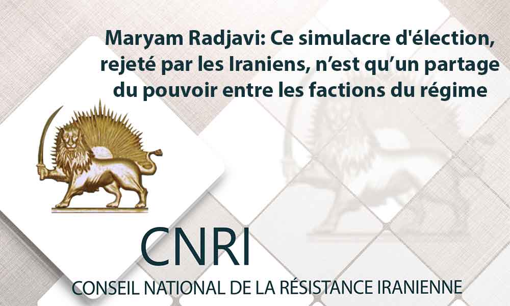 Maryam Radjavi: Ce simulacre d’élection, rejeté par les Iraniens, n’est qu’un partage du pouvoir entre les factions du régime