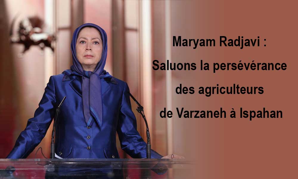 Maryam Radjavi : Saluons la persévérance des agriculteurs de Varzaneh à Ispahan