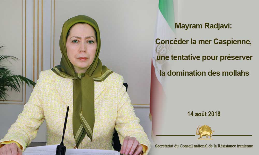 Maryam Radjavi: Concéder la mer Caspienne, une tentative pour préserver la domination des mollahs