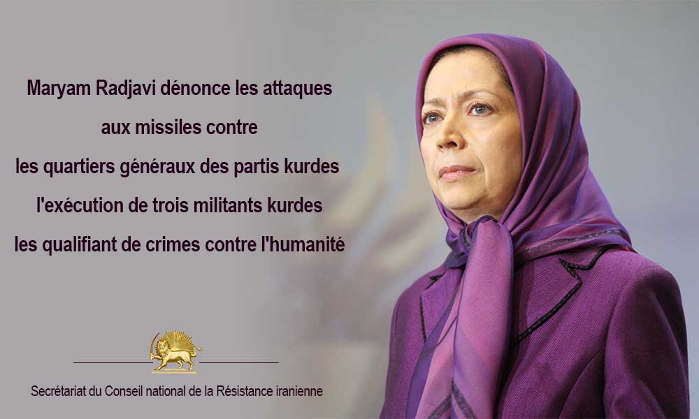 Maryam Radjavi dénonce les attaques aux missiles contre les quartiers généraux des partis kurdes, l’exécution de trois militants kurdes, les qualifiant de crimes contre l’humanité