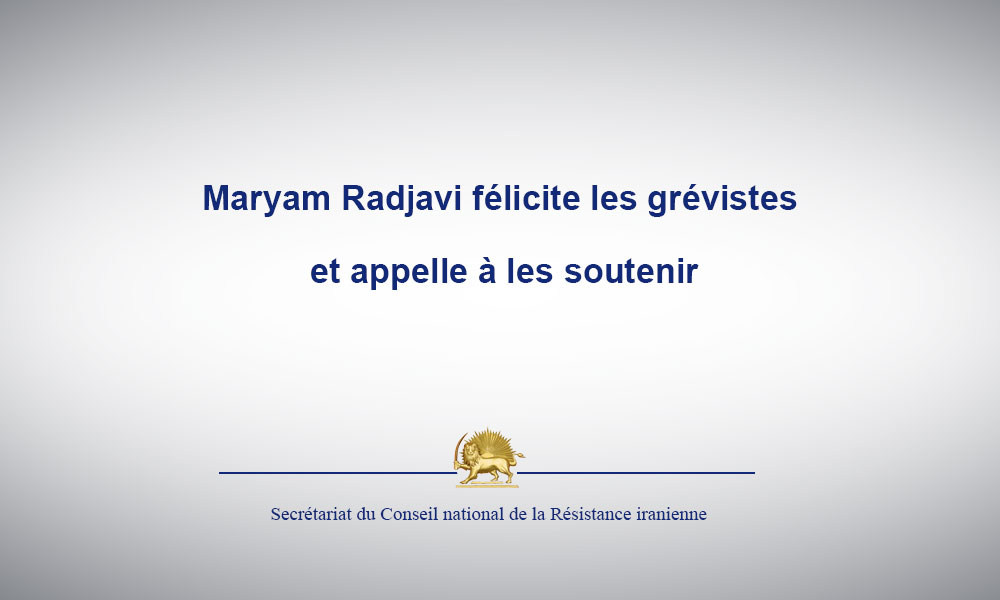 Maryam Radjavi félicite les grévistes et appelle à les soutenir