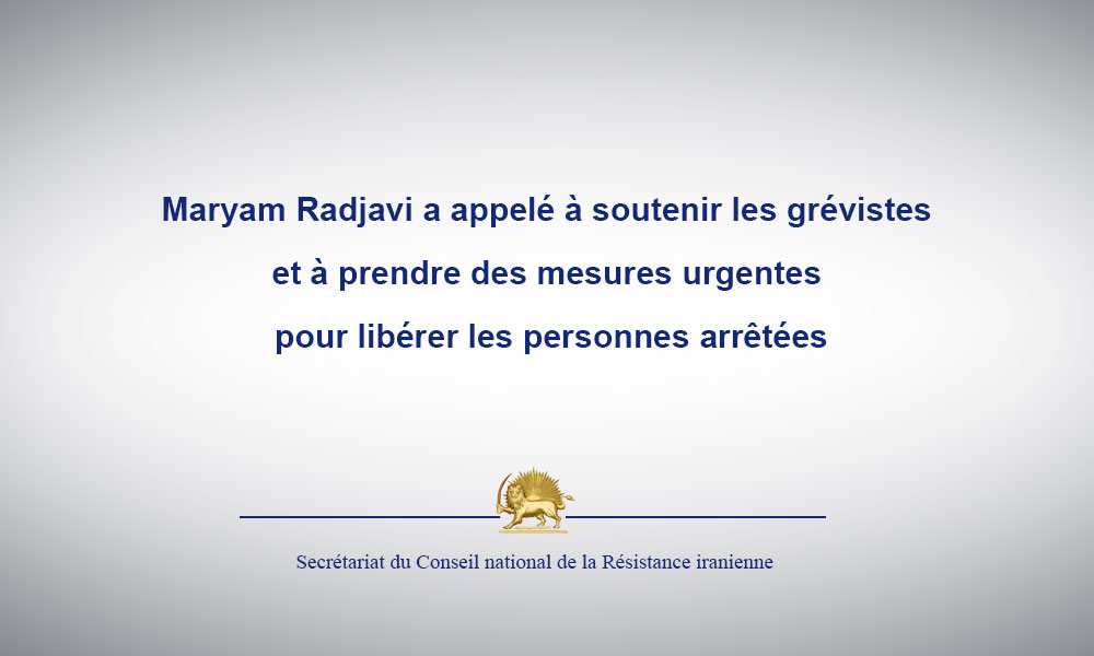 Maryam Radjavi a appelé à soutenir les grévistes et à prendre des mesures urgentes pour libérer les personnes arrêtées