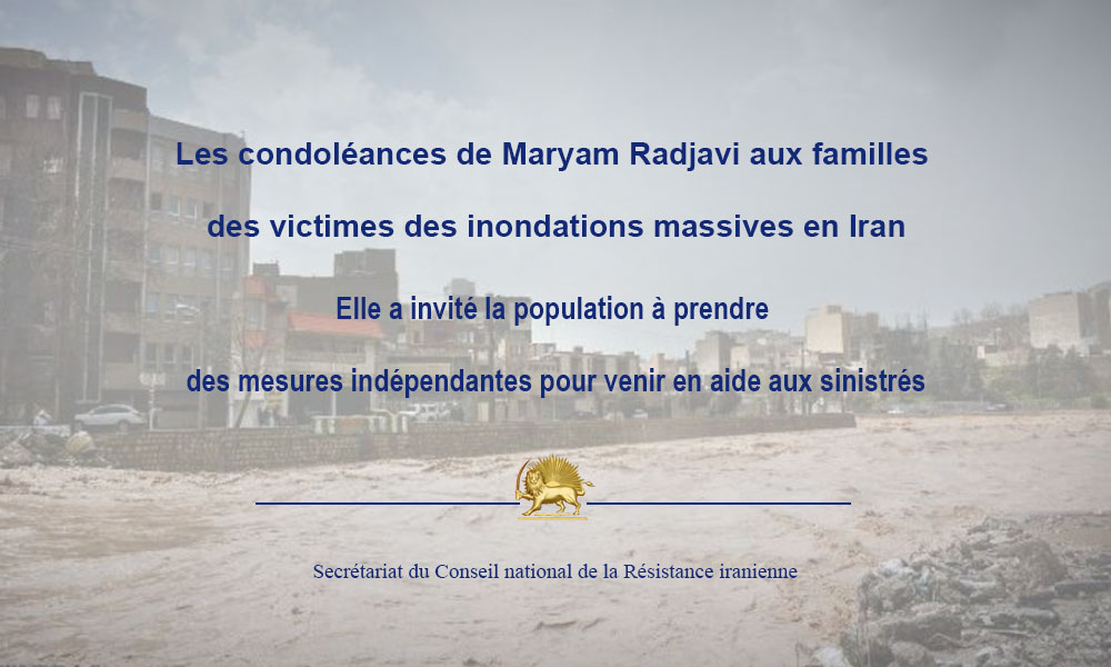 Les condoléances de Maryam Radjavi aux familles des victimes des inondations massives en Iran Elle a invité la population à prendre des mesures indépendantes pour venir en aide aux sinistrés