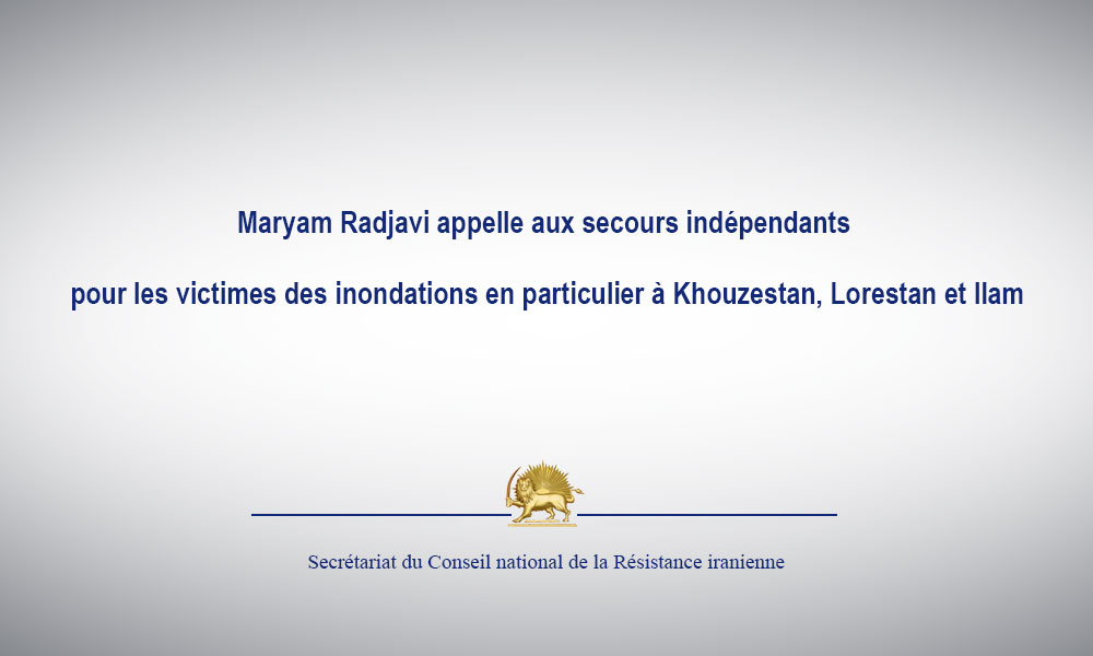 Maryam Radjavi appelle aux secours indépendants pour les victimes des inondations en particulier à Khouzestan, Lorestan et Ilam