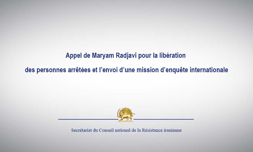 Appel de Maryam Radjavi pour la libération des personnes arrêtées et l’envoi d’une mission d’enquête internationale