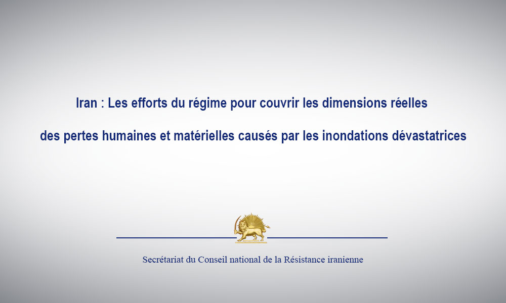 Iran : Les efforts du régime pour couvrir les dimensions réelles des pertes humaines et matérielles causés par les inondations