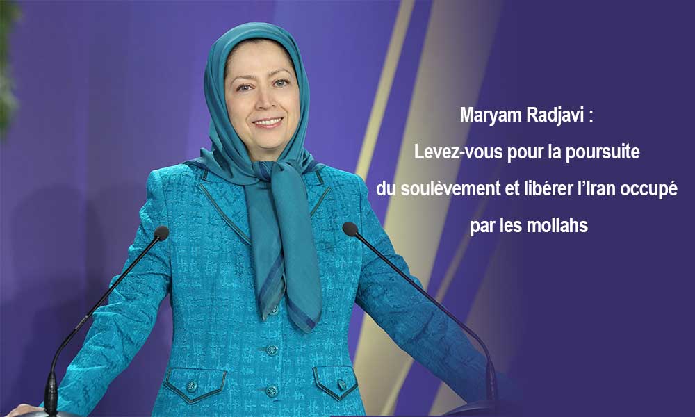 Maryam Radjavi : Levez-vous pour la poursuite du soulèvement et libérer l’Iran occupé par les mollahs