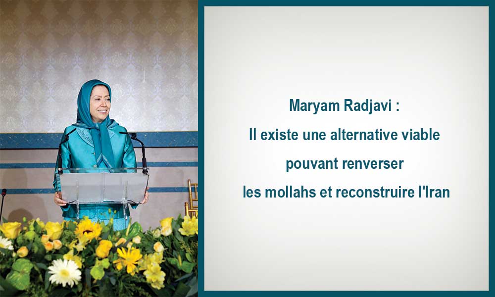 Maryam Radjavi : Il existe une alternative viable pouvant renverser les mollahs et reconstruire l’Iran