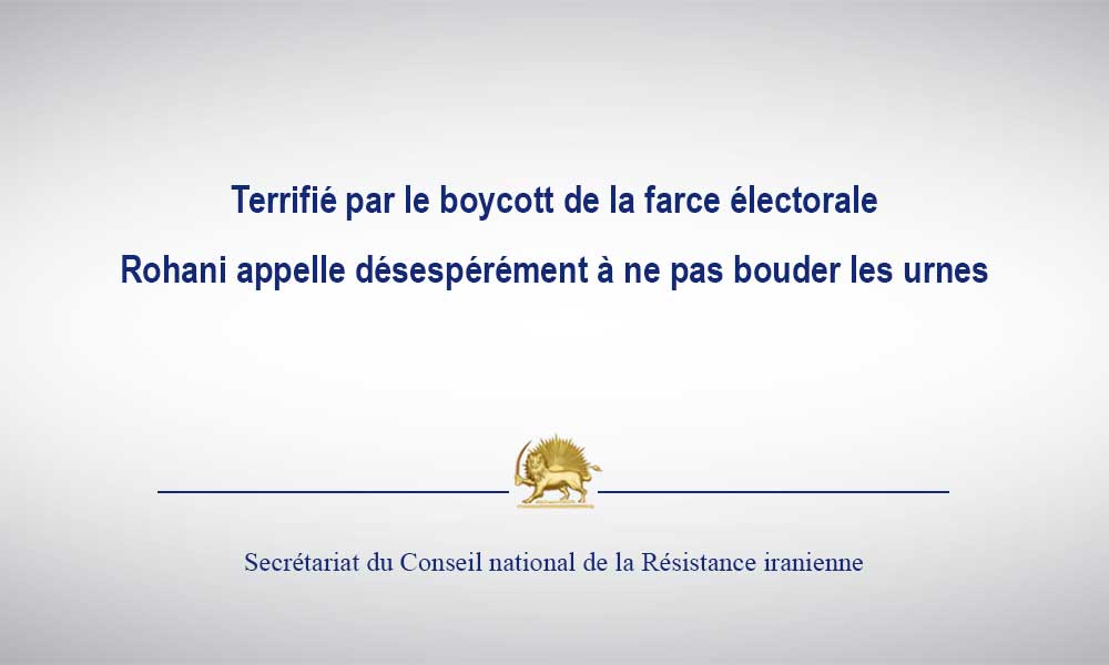 Terrifié par le boycott de la farce électorale, Rohani appelle désespérément à ne pas bouder les urnes