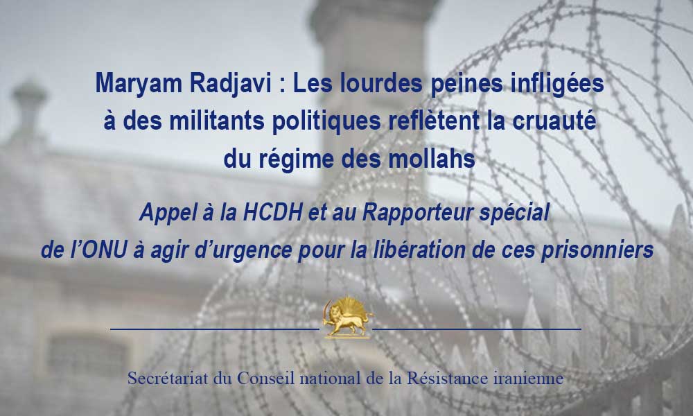 Maryam Radjavi : les lourdes peines infligées à des militants politiques reflètent la cruauté du régime des mollahs