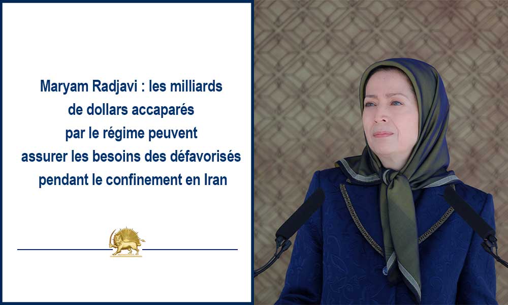 Maryam Radjavi : les milliards de dollars accaparés par le régime peuvent assurer les besoins des défavorisés pendant le confinement en Iran
