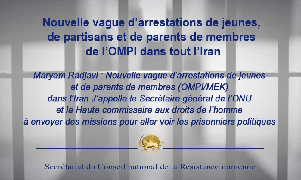 Nouvelle vague d’arrestations de jeunes, de partisans et de parents de membres de l’OMPI dans tout l’Iran