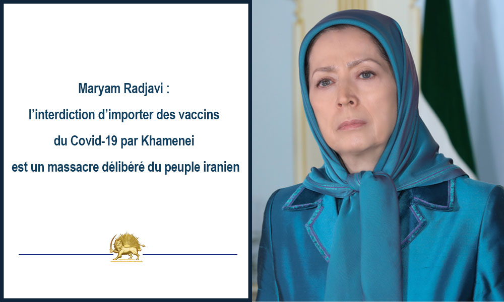 Maryam Radjavi : l’interdiction d’importer des vaccins du Covid-19 par Khamenei est un massacre délibéré du peuple iranien