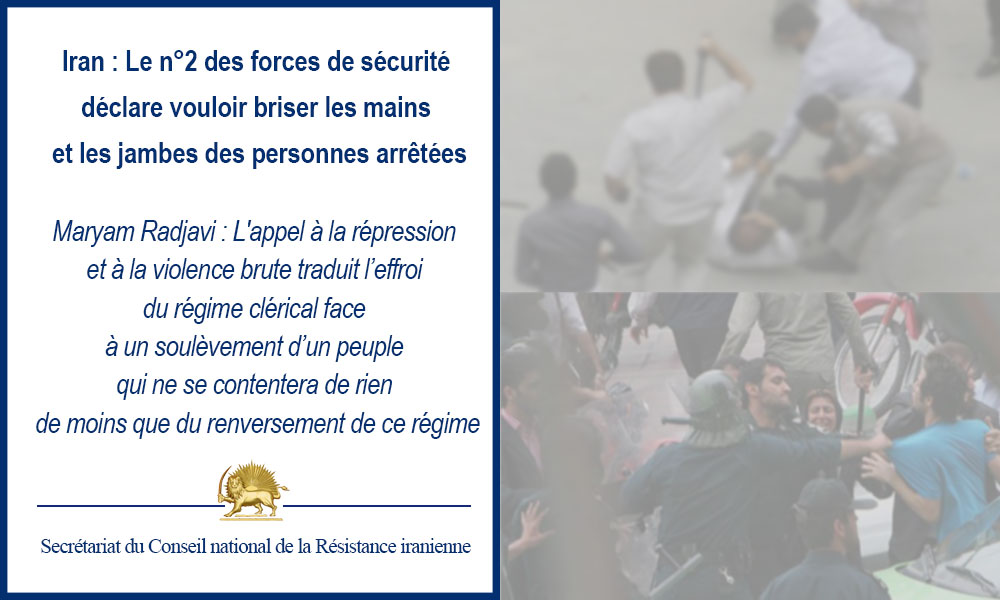 Iran : Le n°2 des forces de sécurité déclare vouloir briser les mains et les jambes des personnes arrêtées