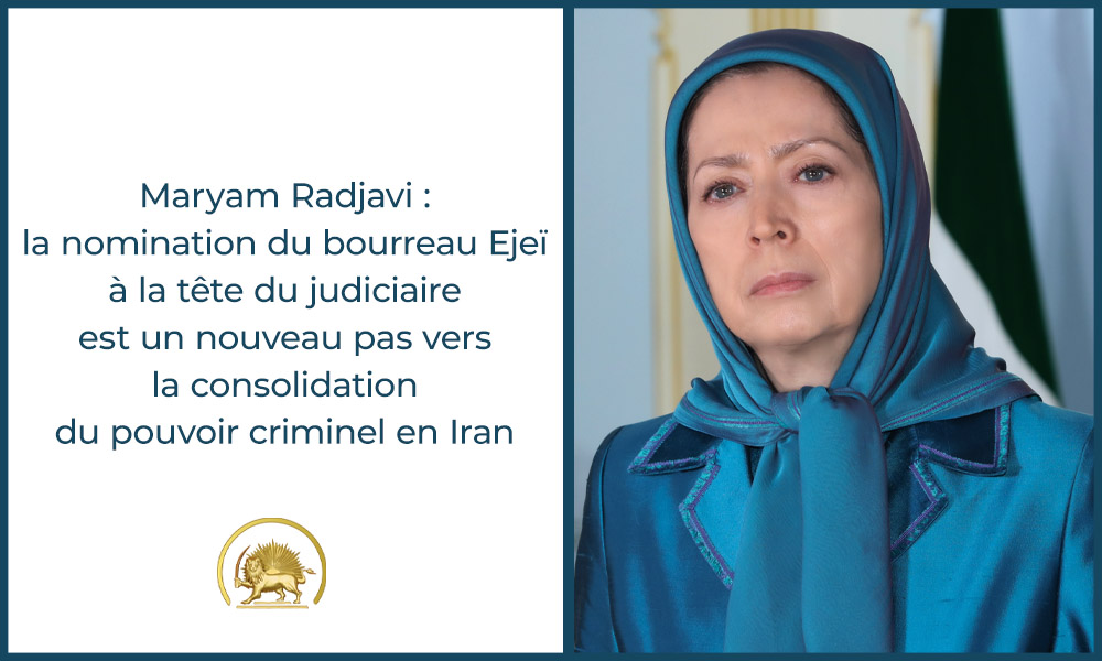 Maryam Radjavi : la nomination du bourreau Ejeï à la tête du judiciaire est un nouveau pas vers la consolidation du pouvoir criminel en Iran