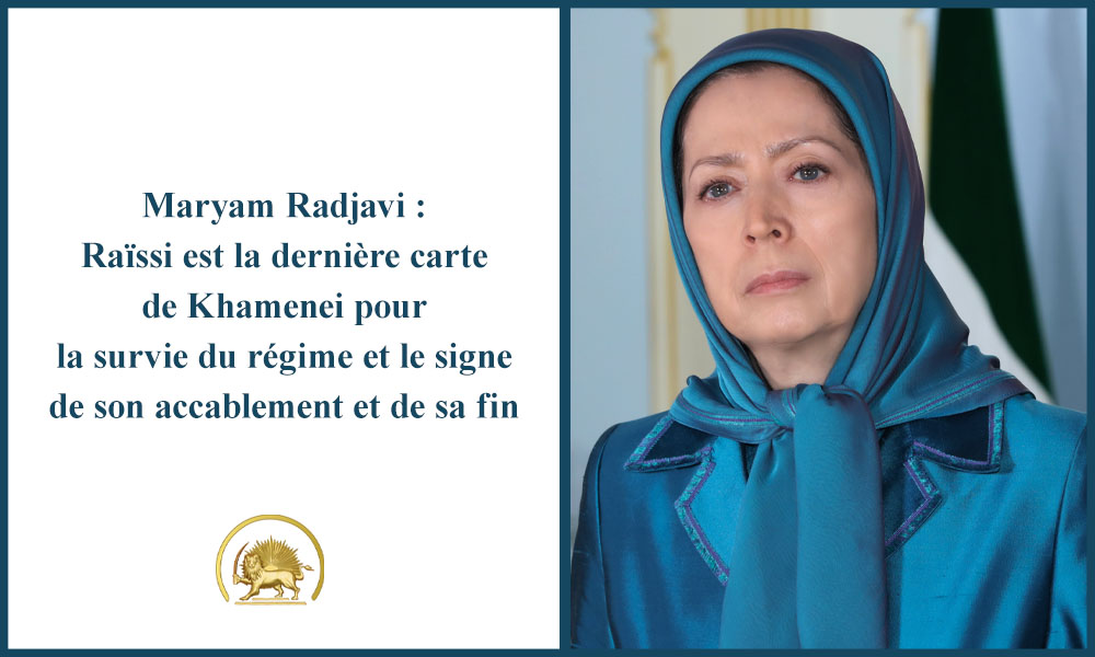 Maryam Radjavi : Raïssi est la dernière carte de Khamenei pour la survie du régime et le signe de son accablement et de sa fin