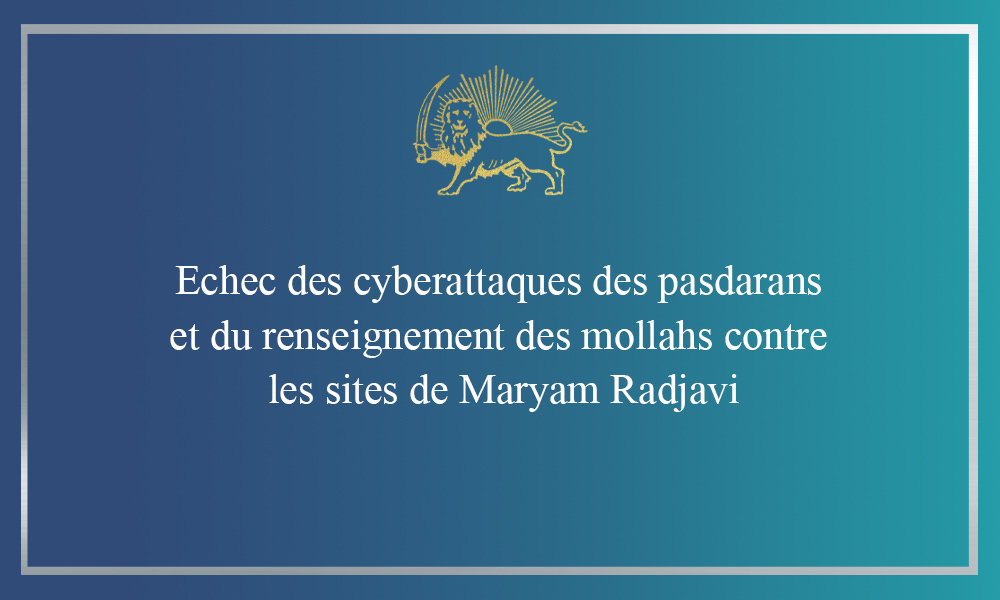 Echec des cyberattaques des pasdarans et du renseignement des mollahs contre les sites de Maryam Radjavi
