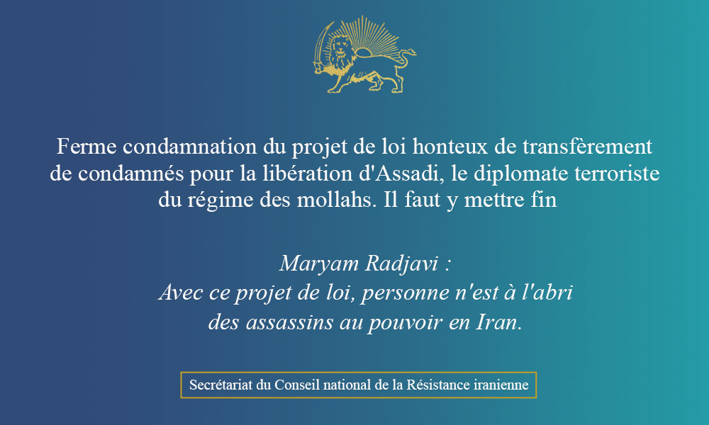 Ferme condamnation du projet de loi honteux de transfèrement de condamnés pour la libération d’Assadi, le diplomate terroriste du régime des mollahs.