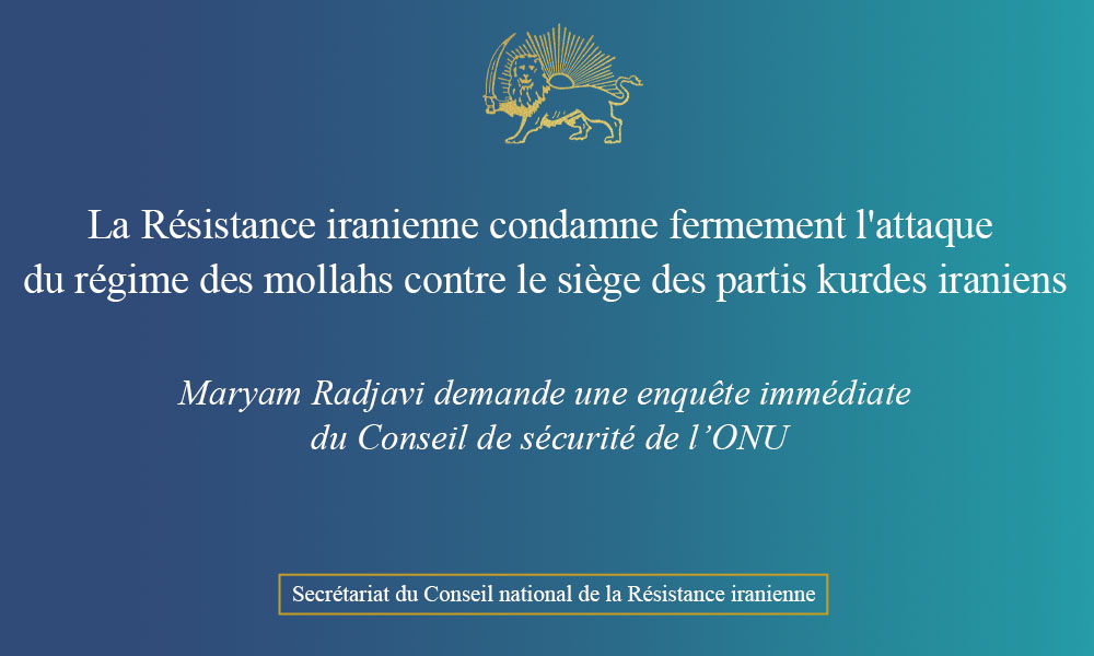 La Résistance iranienne condamne fermement l’attaque du régime des mollahs contre le siège des partis kurdes iraniens