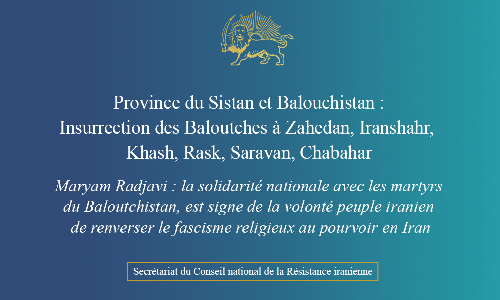 Province du Sistan et Balouchistan :Insurrection des Baloutches à Zahedan, Iranshahr, Khash, Rask, Saravan, Chabahar