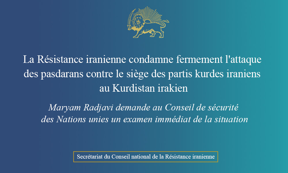 La Résistance iranienne condamne fermement l’attaque des pasdarans contre le siège des partis kurdes iraniens au Kurdistan irakien
