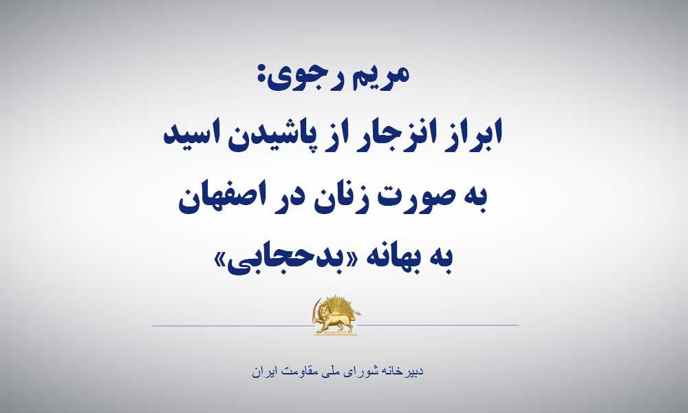 مریم رجوی: ابراز انزجار از پاشیدن اسید به صورت زنان در اصفهان به بهانه «بدحجابی»