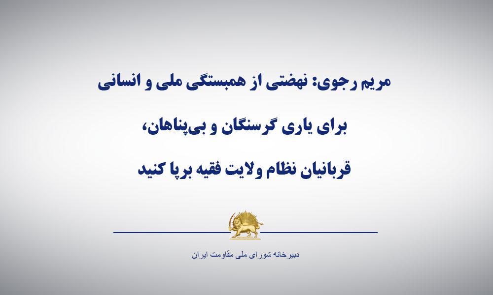 مریم رجوی:‌ نهضتی از همبستگی ملی و انسانی برای یاری گرسنگان و بی‌پناهان، قربانیان نظام ولایت فقیه برپا کنید