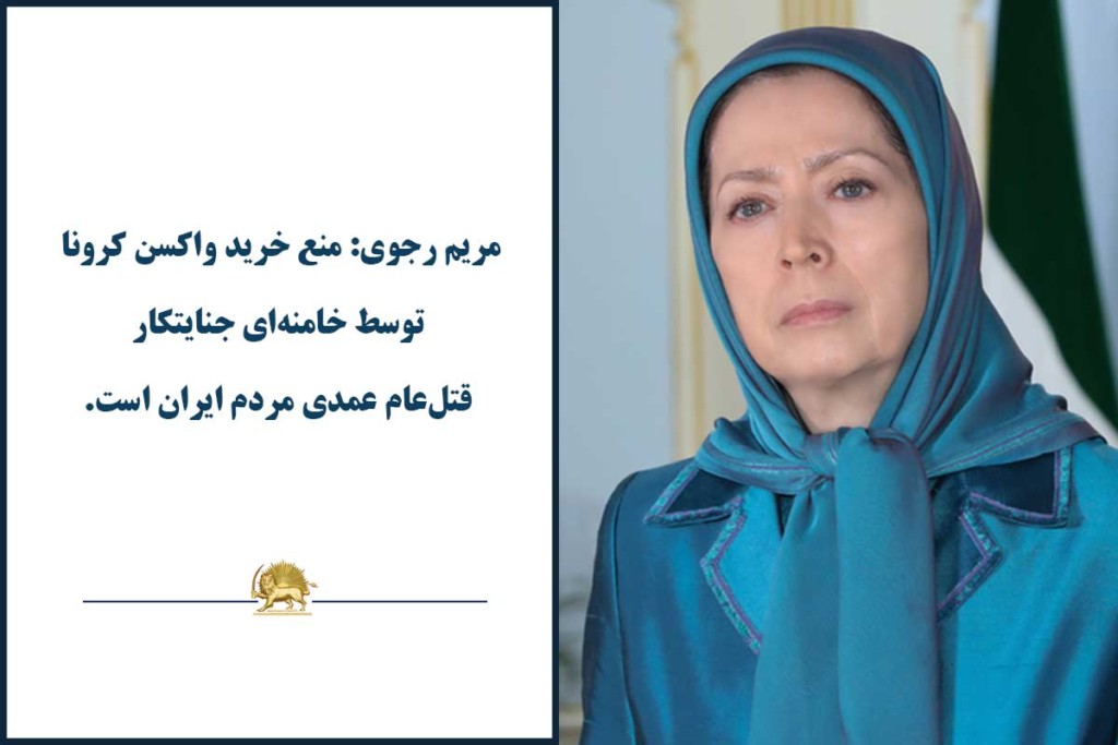 مریم رجوی: منع خرید واکسن کرونا توسط خامنه‌ای جنایتکار، قتل‌عام عمدی مردم ایران است