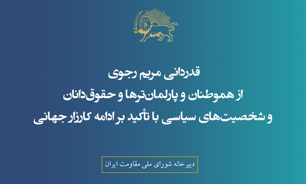 قدردانی مریم رجوی از هموطنان و پارلمان‌ترها و حقوق‌دانان و شخصیت‌های سیاسی با تأکید بر ادامه کارزار جهانی