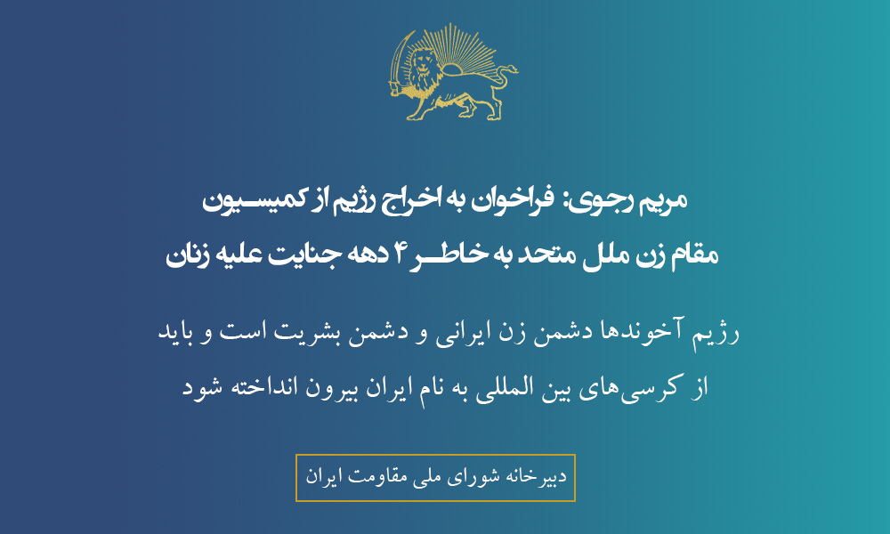 مریم رجوی: فراخوان به اخراج رژیم از کمیسیون مقام زن ملل متحد به‌خاطر ۴ دهه جنایت علیه زنان